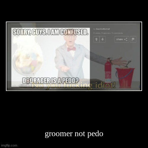 groomer not pedo | image tagged in funny,demotivationals | made w/ Imgflip demotivational maker