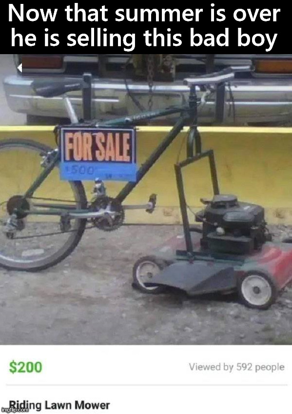 He knows what he has .... | Now that summer is over he is selling this bad boy | image tagged in lawnmower,redneck,awesome | made w/ Imgflip meme maker