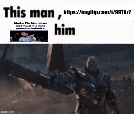 not the guy who posted the image the guy who said he would do it | https://imgflip.com/i/9976z7 | image tagged in this man _____ him | made w/ Imgflip meme maker