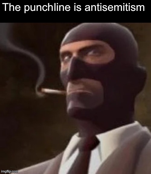 MujahidLuigi lore | The punchline is antisemitism | image tagged in tf2 spy | made w/ Imgflip meme maker