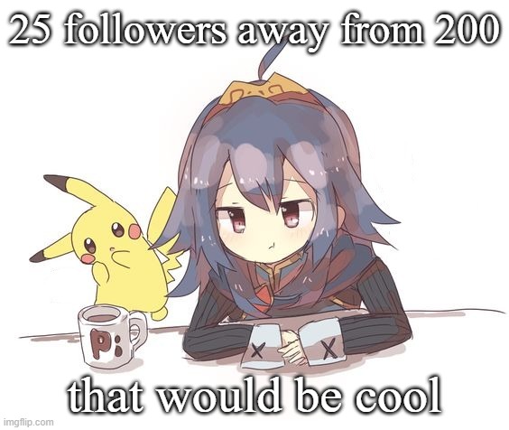 Lucina and Pikachu 2 | 25 followers away from 200; that would be cool | image tagged in lucina and pikachu 2 | made w/ Imgflip meme maker