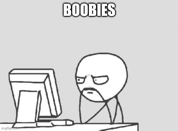 Computer Guy Meme | BOOBIES | image tagged in memes,computer guy | made w/ Imgflip meme maker
