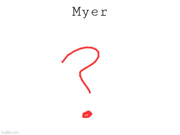 Please tell me what to draw I will literally do anything if I know what it is | Myer | made w/ Imgflip meme maker