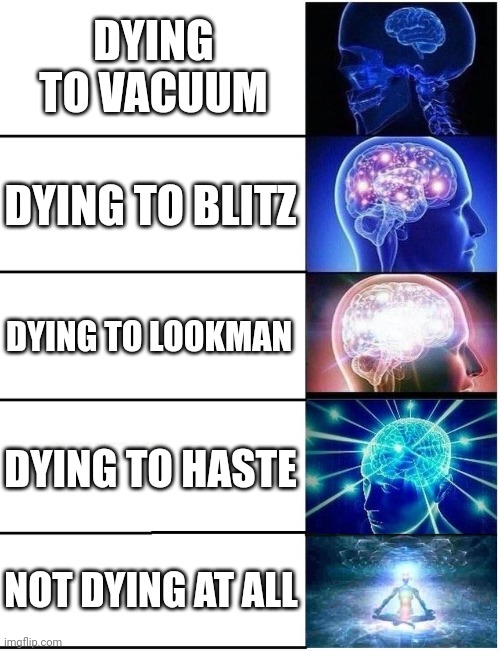 Expanding Brain 5 Panel | DYING TO VACUUM DYING TO BLITZ DYING TO LOOKMAN DYING TO HASTE NOT DYING AT ALL | image tagged in expanding brain 5 panel | made w/ Imgflip meme maker