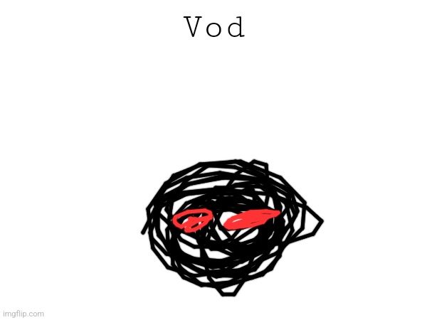 Vod | made w/ Imgflip meme maker