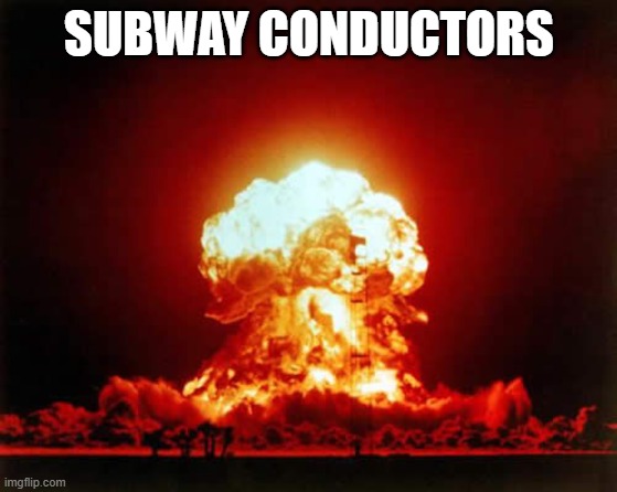 Nuclear Explosion Meme | SUBWAY CONDUCTORS | image tagged in memes,nuclear explosion | made w/ Imgflip meme maker