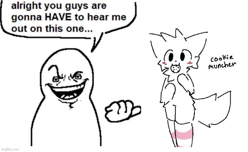 Hear me out | image tagged in hear me out | made w/ Imgflip meme maker