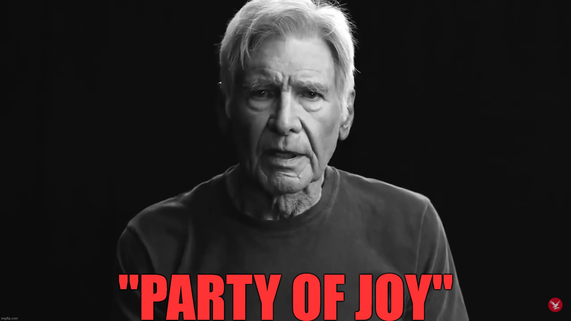 Harrison Ford Party of Joy | "PARTY OF JOY" | image tagged in democrats,harrison ford,joy | made w/ Imgflip meme maker