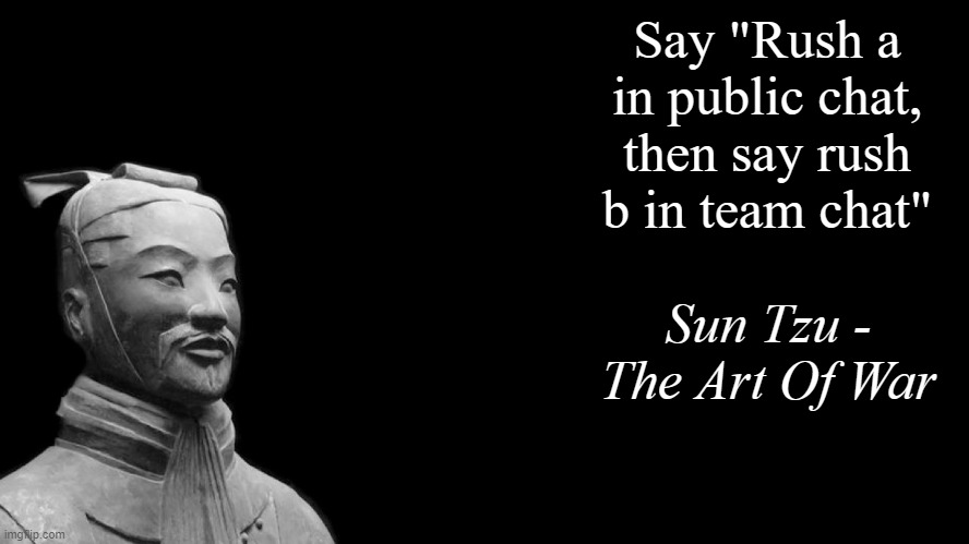 Sun Tzu | Say "Rush a in public chat, then say rush b in team chat"; Sun Tzu - The Art Of War | image tagged in sun tzu | made w/ Imgflip meme maker