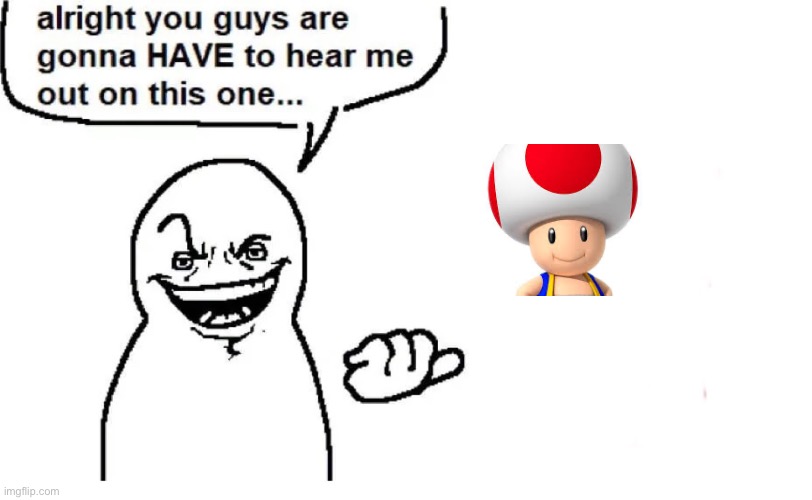 Hear me out | image tagged in hear me out | made w/ Imgflip meme maker