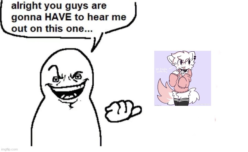 this entire fuckass stream | image tagged in hear me out | made w/ Imgflip meme maker