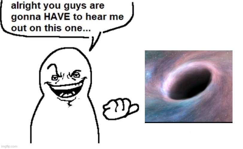 Hear me out | image tagged in hear me out | made w/ Imgflip meme maker