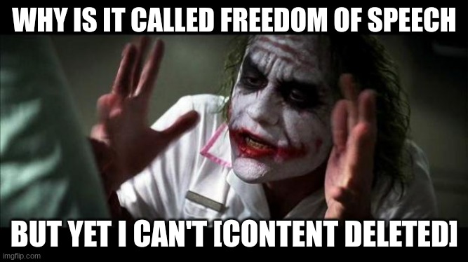 Rights be like | WHY IS IT CALLED FREEDOM OF SPEECH; BUT YET I CAN'T [CONTENT DELETED] | image tagged in joker mind loss | made w/ Imgflip meme maker