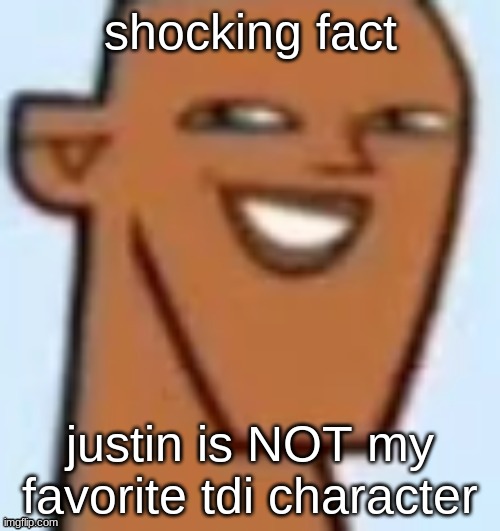 justin | shocking fact; justin is NOT my favorite tdi character | image tagged in justin | made w/ Imgflip meme maker