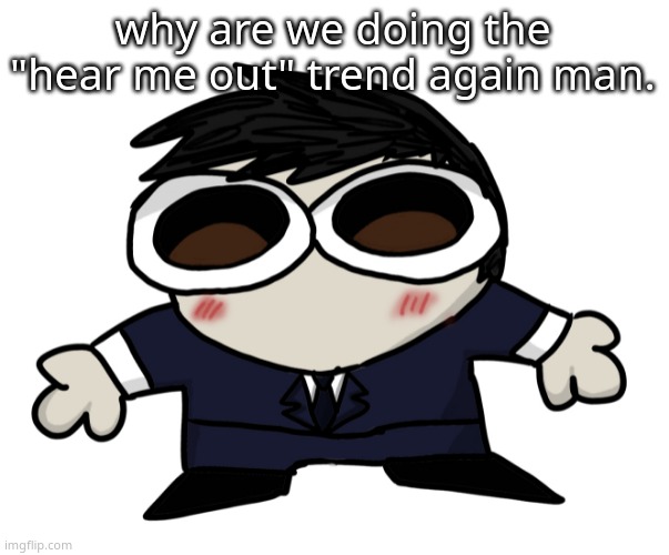 Jim Fucking Moriarty. | why are we doing the "hear me out" trend again man. | image tagged in jim motherfucking moriarty | made w/ Imgflip meme maker