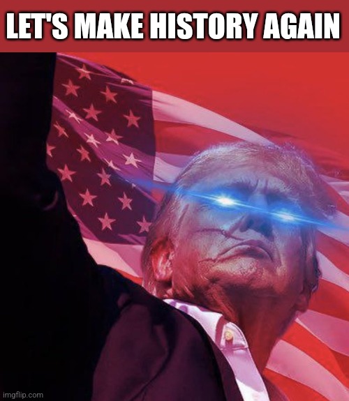 LET'S MAKE HISTORY AGAIN | made w/ Imgflip meme maker