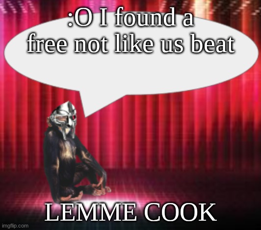 ChimpTheDoom Announcement Temp | :O I found a free not like us beat; LEMME COOK | image tagged in chimpthedoom announcement temp | made w/ Imgflip meme maker