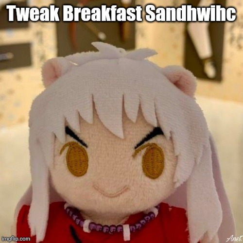 fucklenuts | Tweak Breakfast Sandhwihc | image tagged in fucklenuts | made w/ Imgflip meme maker