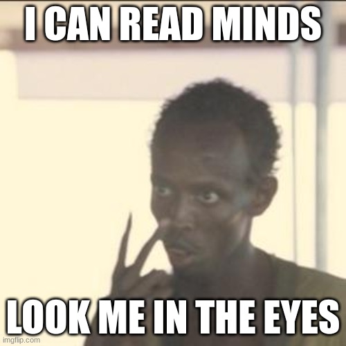 Look At Me | I CAN READ MINDS; LOOK ME IN THE EYES | image tagged in memes,look at me | made w/ Imgflip meme maker