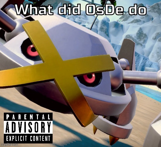 I know they're a ban evader but what else | What did OsDe do | image tagged in awesome shiny metagross temp | made w/ Imgflip meme maker