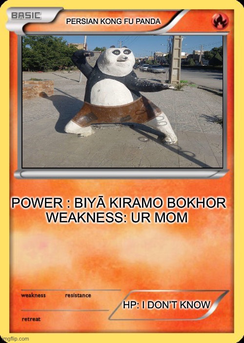 I’m back | PERSIAN KONG FU PANDA; POWER : BIYĀ KIRAMO BOKHOR

WEAKNESS: UR MOM; HP: I DON’T KNOW | image tagged in blank pokemon card,memes,funny,persian,kung fu panda,iran | made w/ Imgflip meme maker