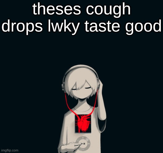 Avogado6 depression | theses cough drops lwky taste good | image tagged in avogado6 depression | made w/ Imgflip meme maker