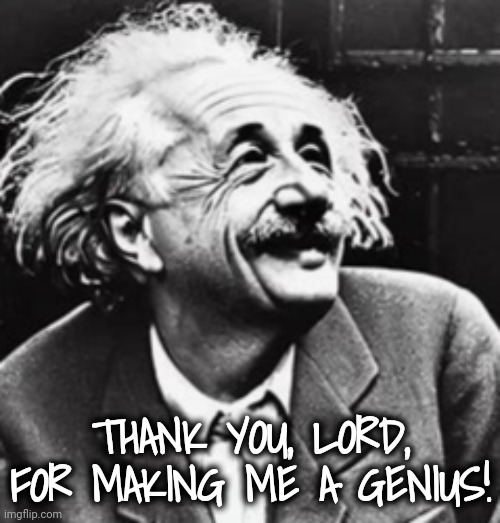 THANK YOU, LORD, FOR MAKING ME A GENIUS! | made w/ Imgflip meme maker