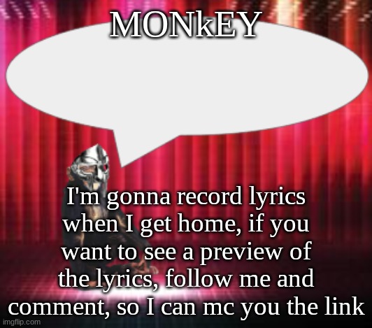 Ill take feedback as well if you want to be involved | MONkEY; I'm gonna record lyrics when I get home, if you want to see a preview of the lyrics, follow me and comment, so I can mc you the link | image tagged in chimpthedoom announcement temp | made w/ Imgflip meme maker