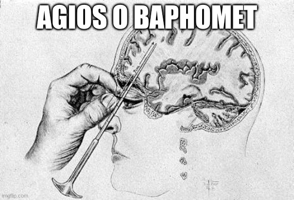 Lobotomy  | AGIOS O BAPHOMET | image tagged in lobotomy | made w/ Imgflip meme maker