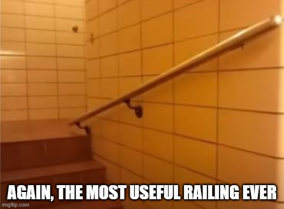 Railing, Part 2 | AGAIN, THE MOST USEFUL RAILING EVER | image tagged in you had one job | made w/ Imgflip meme maker