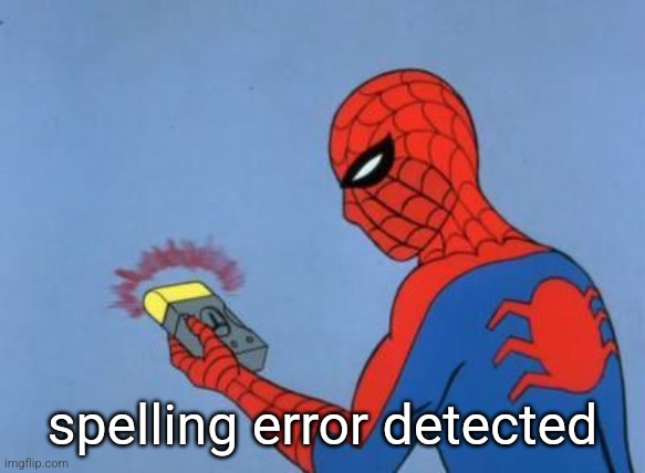 spiderman detector | spelling error detected | image tagged in spiderman detector | made w/ Imgflip meme maker