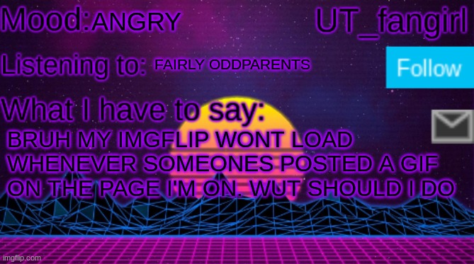 UT_fangirls announcement temp | ANGRY; FAIRLY ODDPARENTS; BRUH MY IMGFLIP WONT LOAD WHENEVER SOMEONES POSTED A GIF ON THE PAGE I'M ON. WUT SHOULD I DO | image tagged in ut_fangirls announcement temp,bruh | made w/ Imgflip meme maker