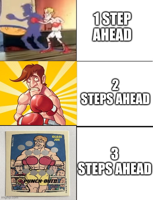 Glass Joe being Ahead | 1 STEP AHEAD; 2 STEPS AHEAD; 3 STEPS AHEAD | image tagged in blank 3 panel | made w/ Imgflip meme maker