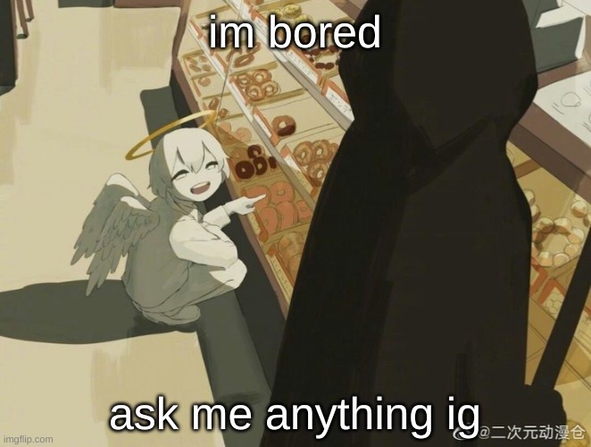 Avogado6 | im bored; ask me anything ig | image tagged in avogado6 | made w/ Imgflip meme maker