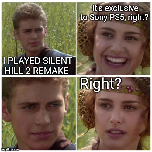 Natalie Portman | It's exclusive to Sony PS5, right? I PLAYED SILENT HILL 2 REMAKE; Right? | image tagged in natalie portman | made w/ Imgflip meme maker