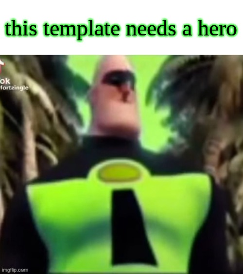 Incredible Gassy | this template needs a hero | image tagged in incredible gassy | made w/ Imgflip meme maker