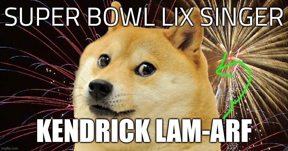 Kendrick Lamarf | SUPER BOWL LIX SINGER; KENDRICK LAM-ARF | image tagged in new years doge,super bowl,halftime,doge,nfl football | made w/ Imgflip meme maker