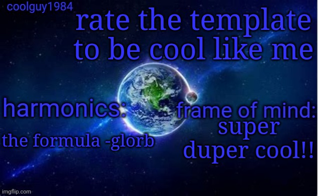 (i must say, this is quite cool indeed -big jehlo) | rate the template to be cool like me; super duper cool!! the formula -glorb | image tagged in coolguy1984 super cool template | made w/ Imgflip meme maker