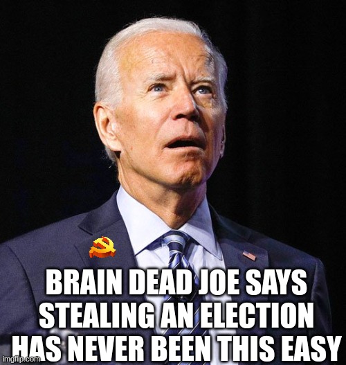 Commie A$$ Clowns | BRAIN DEAD JOE SAYS STEALING AN ELECTION HAS NEVER BEEN THIS EASY | image tagged in joe biden | made w/ Imgflip meme maker