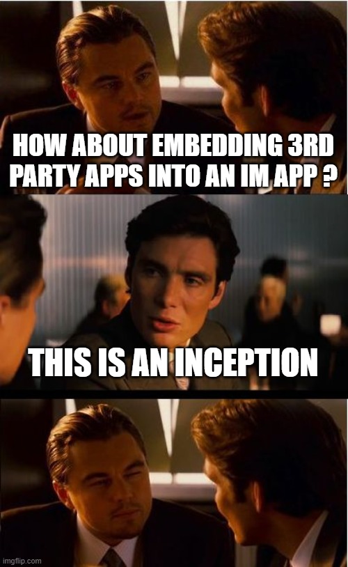 Inception Meme | HOW ABOUT EMBEDDING 3RD PARTY APPS INTO AN IM APP ? THIS IS AN INCEPTION | image tagged in memes,inception | made w/ Imgflip meme maker