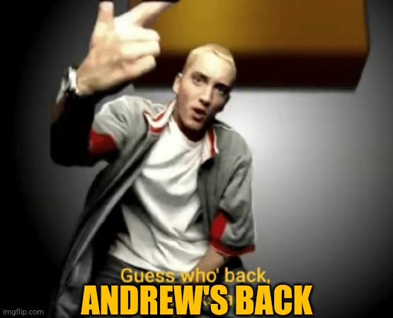 Guess who's back, back again | ANDREW'S BACK | image tagged in guess who's back back again | made w/ Imgflip meme maker