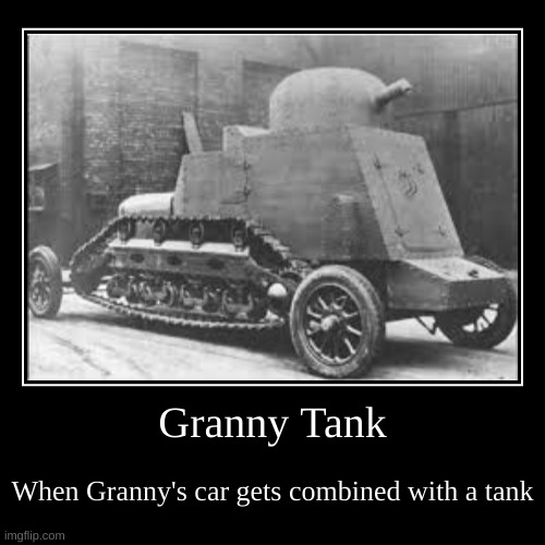 Granny Tank | Granny Tank | When Granny's car gets combined with a tank | image tagged in funny,demotivationals | made w/ Imgflip demotivational maker