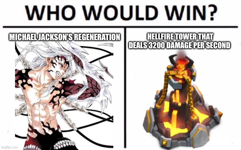 Regeneration VS High DPS | MICHAEL JACKSON’S REGENERATION; HELLFIRE TOWER THAT DEALS 3200 DAMAGE PER SECOND | image tagged in memes,who would win,demon slayer,clash of clans | made w/ Imgflip meme maker