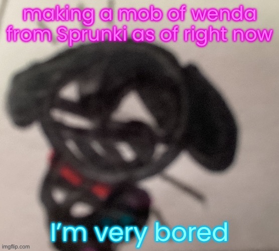 and yes I know that it’s brainrot when I first saw it it wasn’t brainrot | making a mob of wenda from Sprunki as of right now; I’m very bored | image tagged in silly little gal | made w/ Imgflip meme maker