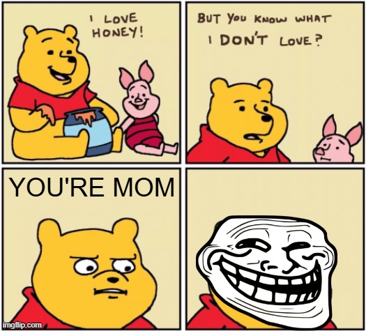 upset pooh | YOU'RE MOM | image tagged in upset pooh | made w/ Imgflip meme maker