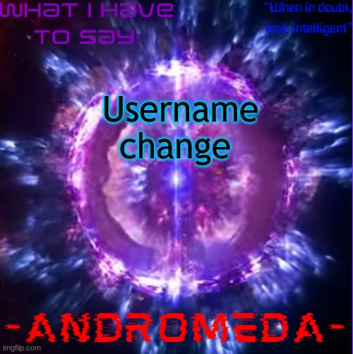 andromeda | Username change 😭 | image tagged in andromeda | made w/ Imgflip meme maker