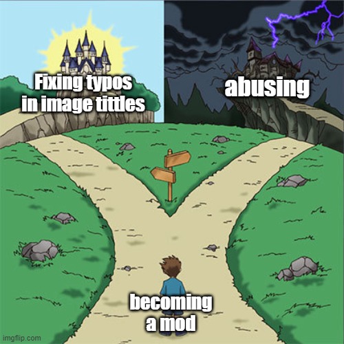 Two Paths | Fixing typos in image tittles; abusing; becoming a mod | image tagged in two paths | made w/ Imgflip meme maker