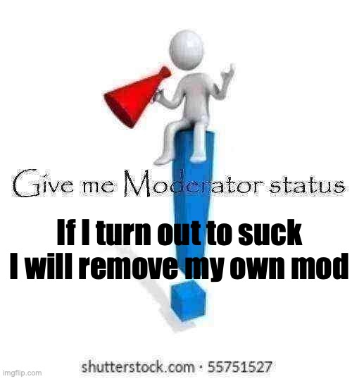 I also had about half a year of mod experience in Dark_humour | If I turn out to suck I will remove my own mod | image tagged in give me moderator status | made w/ Imgflip meme maker
