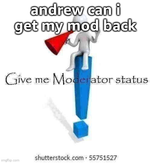 (W:) Drive | andrew can i get my mod back | image tagged in give me moderator status | made w/ Imgflip meme maker