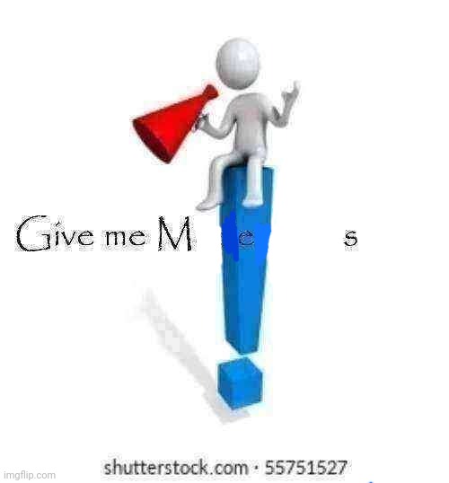 Give meMes | made w/ Imgflip meme maker